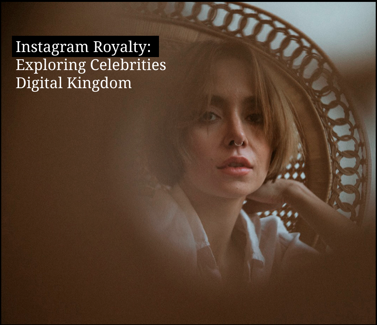 Instagram Royalty: Exploring Celebrities Digital Kingdom