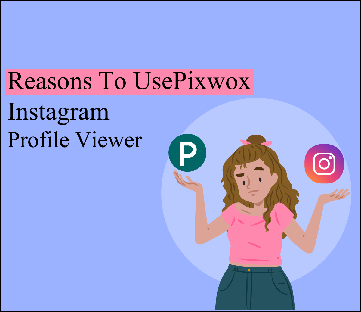 Reasons To Use Pixwox Instagram Profile Viewer