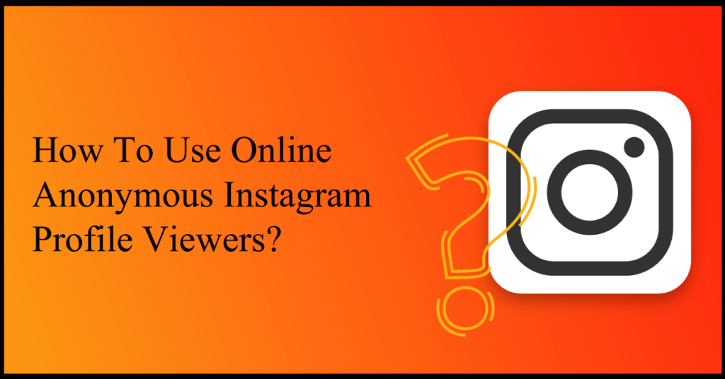 How To Use Online Anonymous Instagram Profile Viewers?