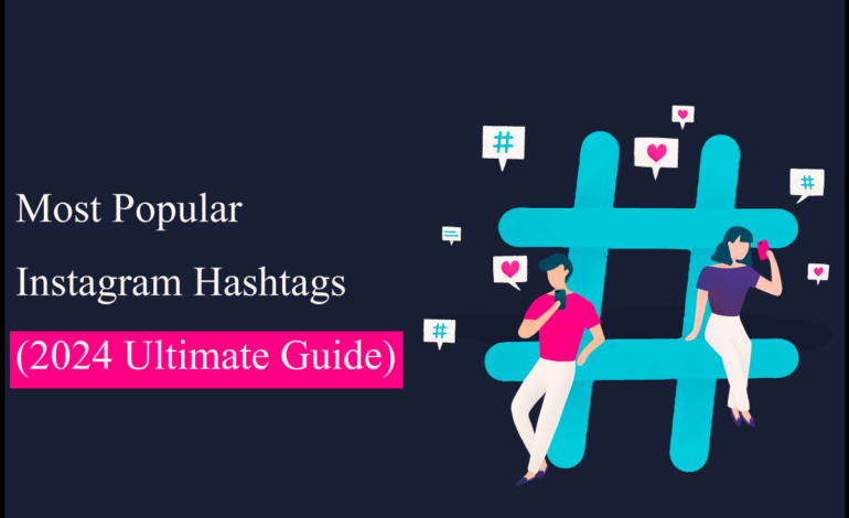 Most Popular Instagram Hashtags (2024 Ultimate Guide)