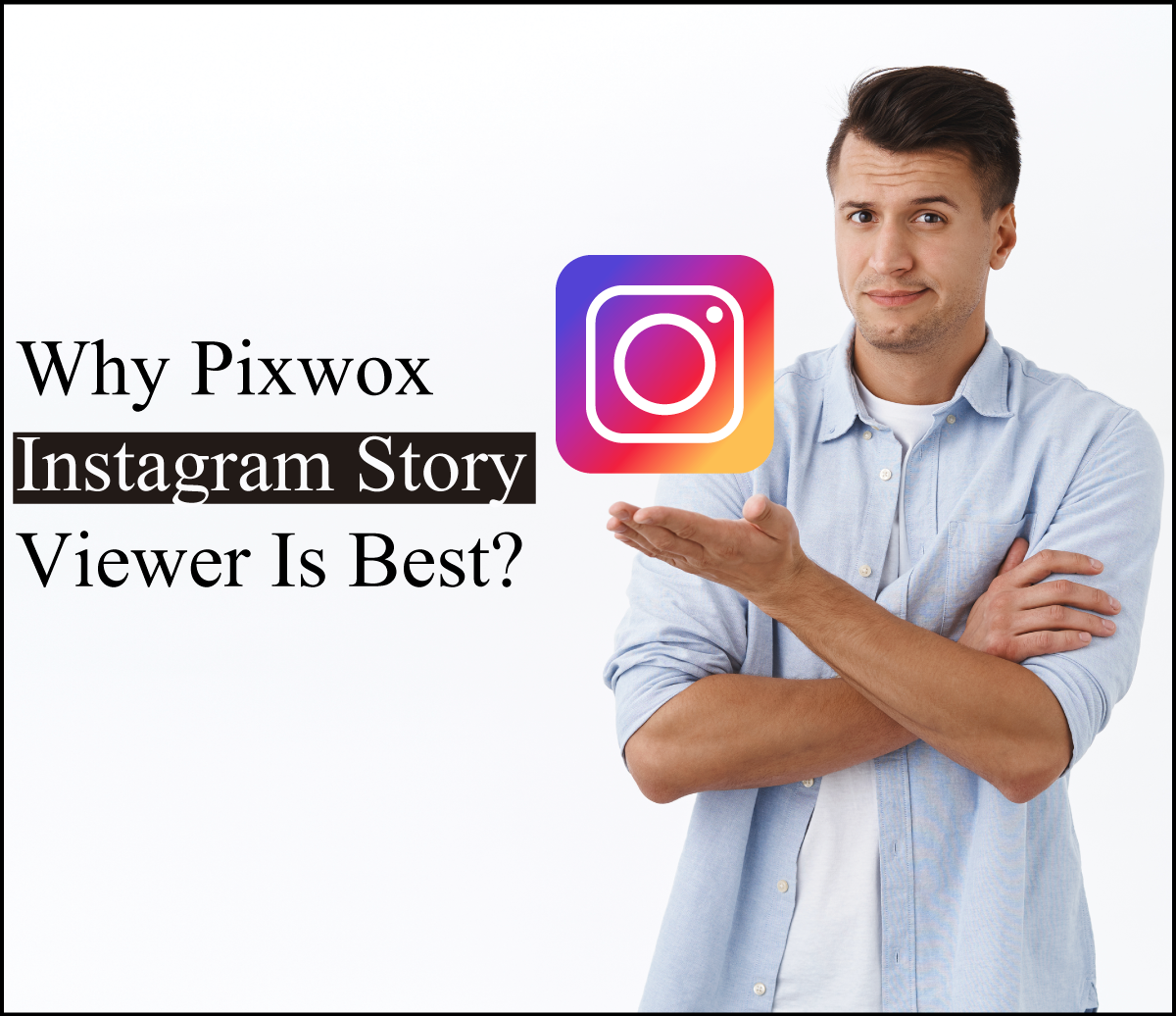 Why Pixwox Instagram Story Viewer Is Best?