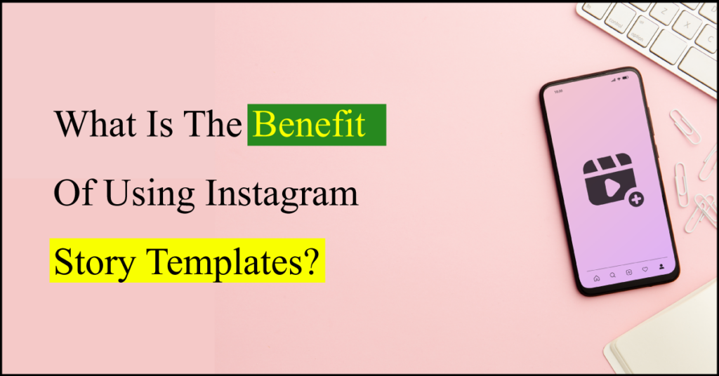 What Is The Benefit Of Using Instagram Story Templates?